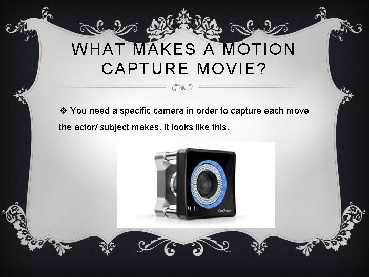 WHAT MAKES A MOTION CAPTURE MOVIE? v You need a specific camera in order