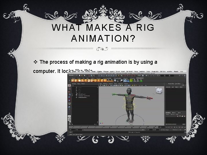 WHAT MAKES A RIG ANIMATION? v The process of making a rig animation is