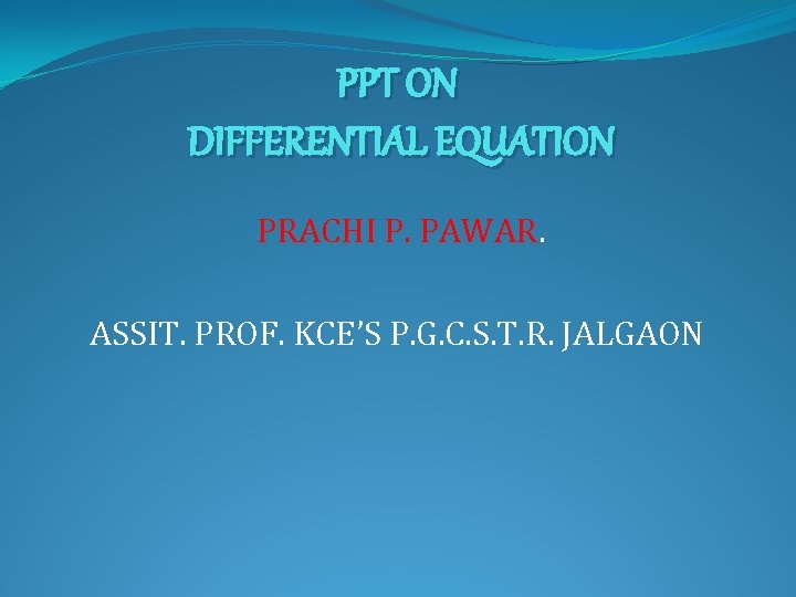 PPT ON DIFFERENTIAL EQUATION PRACHI P. PAWAR. ASSIT. PROF. KCE’S P. G. C. S.