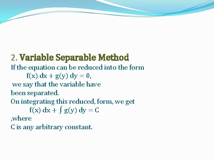 2. Variable Separable Method If the equation can be reduced into the form f(x)