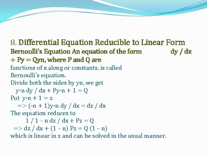 8. Differential Equation Reducible to Linear Form Bernoulli’s Equation An equation of the form