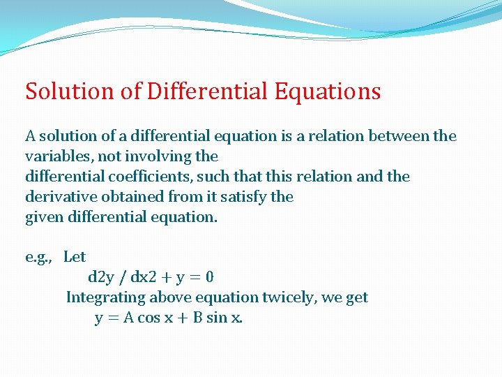 Solution of Differential Equations A solution of a differential equation is a relation between