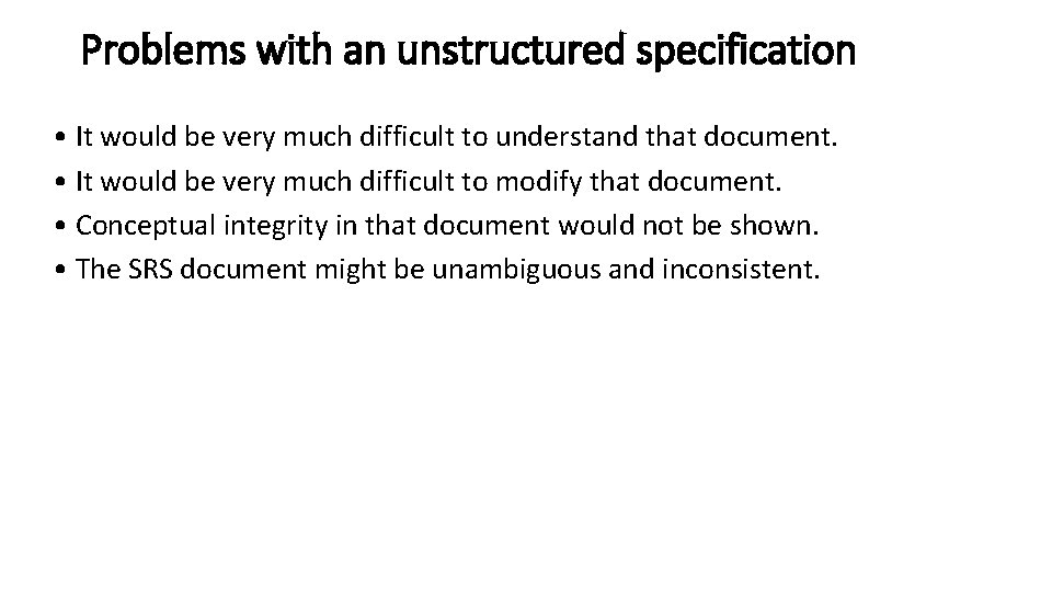 Problems with an unstructured specification • It would be very much difficult to understand