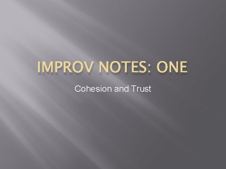 IMPROV NOTES: ONE Cohesion and Trust 