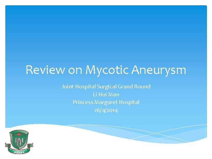 Review on Mycotic Aneurysm Joint Hospital Surgical Grand Round Li Hoi Man Princess Margaret