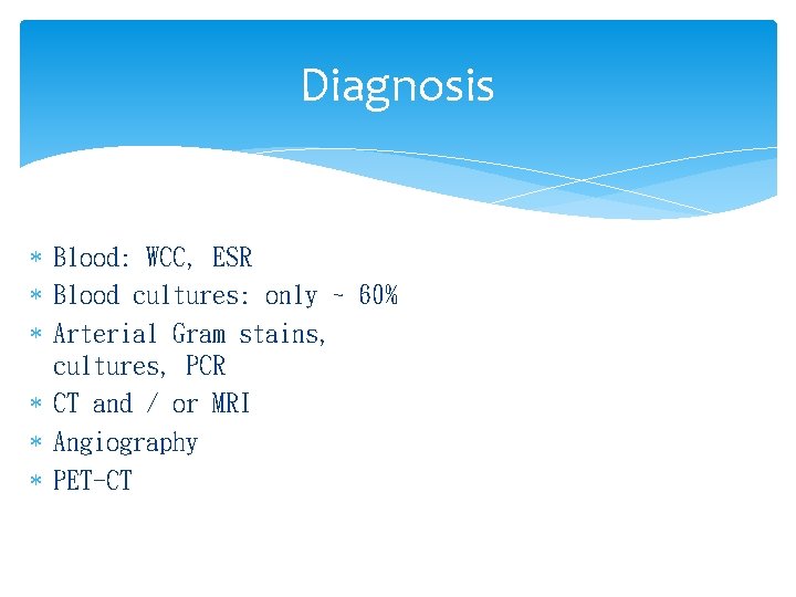 Diagnosis Blood: WCC, ESR Blood cultures: only ~ 60% Arterial Gram stains, cultures, PCR