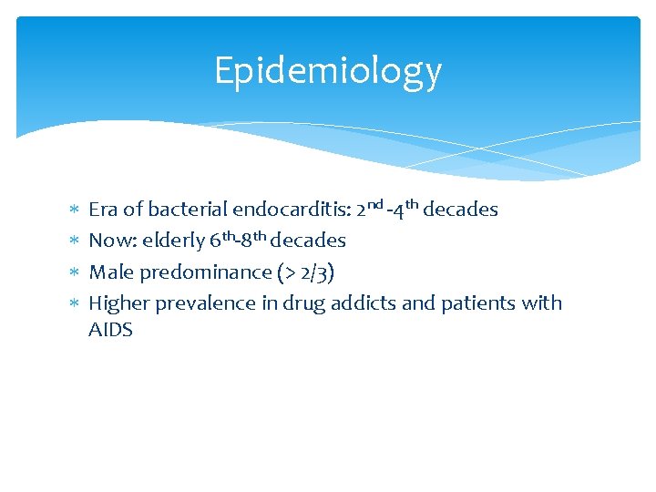 Epidemiology Era of bacterial endocarditis: 2 nd -4 th decades Now: elderly 6 th-8