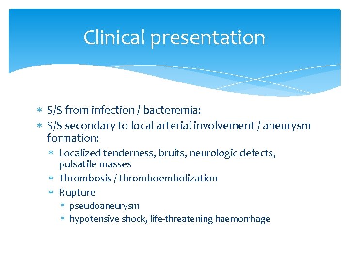 Clinical presentation S/S from infection / bacteremia: S/S secondary to local arterial involvement /