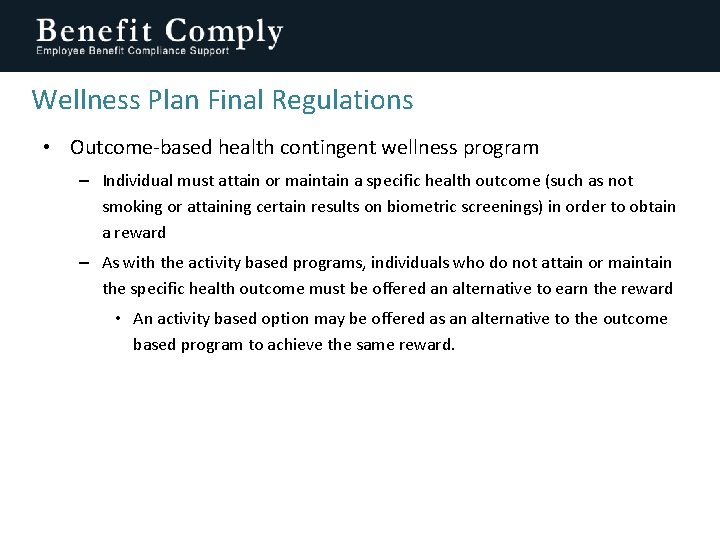 Wellness Plan Final Regulations • Outcome-based health contingent wellness program – Individual must attain