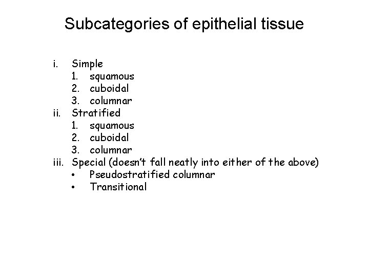 Subcategories of epithelial tissue i. Simple 1. squamous 2. cuboidal 3. columnar ii. Stratified