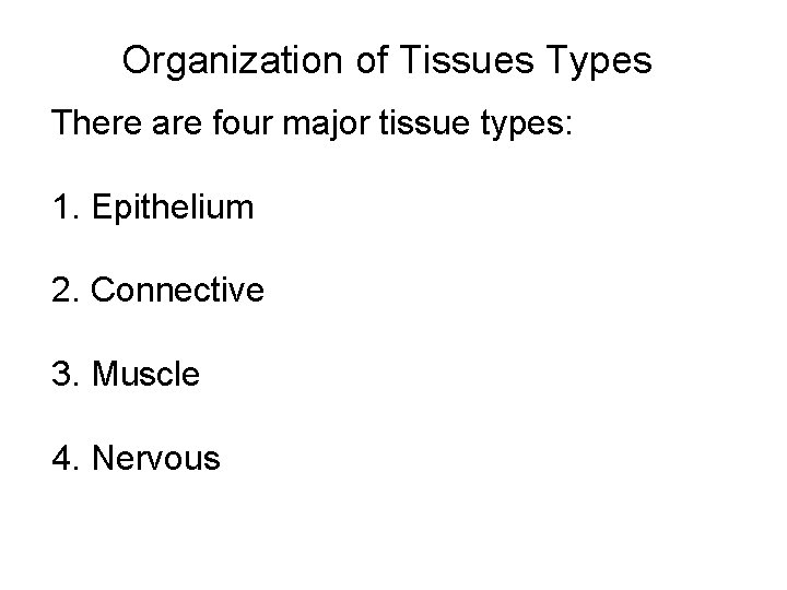 Organization of Tissues Types There are four major tissue types: 1. Epithelium 2. Connective