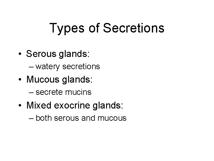 Types of Secretions • Serous glands: – watery secretions • Mucous glands: – secrete