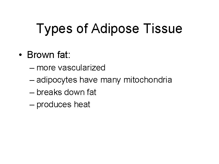 Types of Adipose Tissue • Brown fat: – more vascularized – adipocytes have many