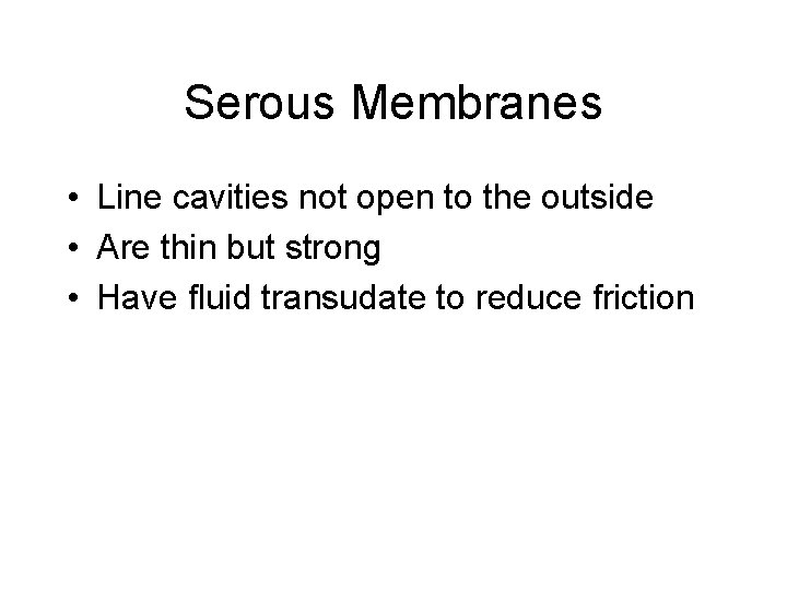 Serous Membranes • Line cavities not open to the outside • Are thin but
