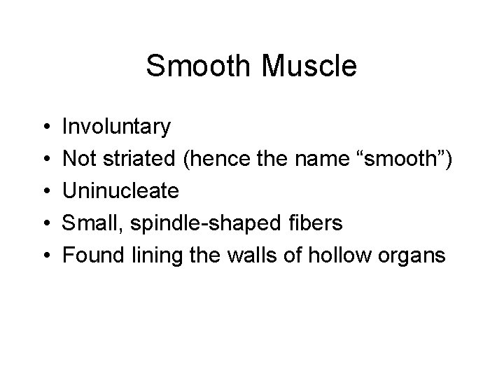 Smooth Muscle • • • Involuntary Not striated (hence the name “smooth”) Uninucleate Small,