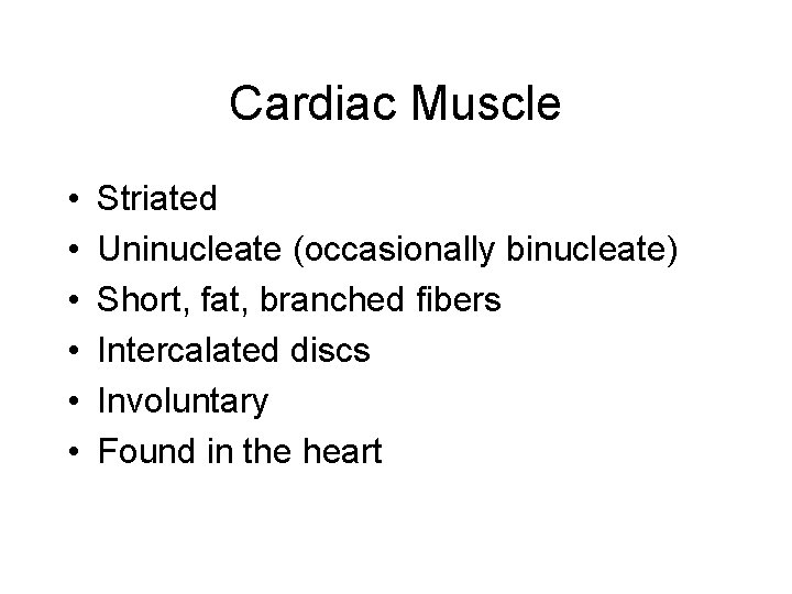 Cardiac Muscle • • • Striated Uninucleate (occasionally binucleate) Short, fat, branched fibers Intercalated