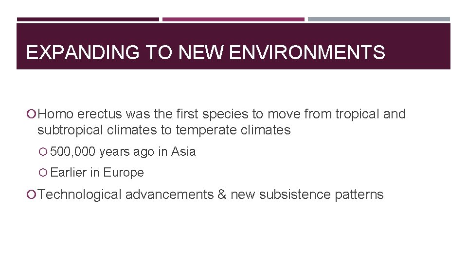 EXPANDING TO NEW ENVIRONMENTS Homo erectus was the first species to move from tropical