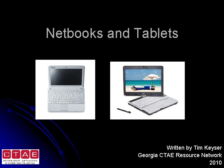 Netbooks and Tablets Written by Tim Keyser Georgia CTAE Resource Network 2010 