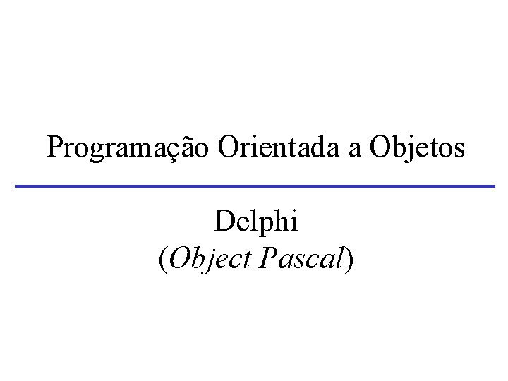 Programação Orientada a Objetos Delphi (Object Pascal) 