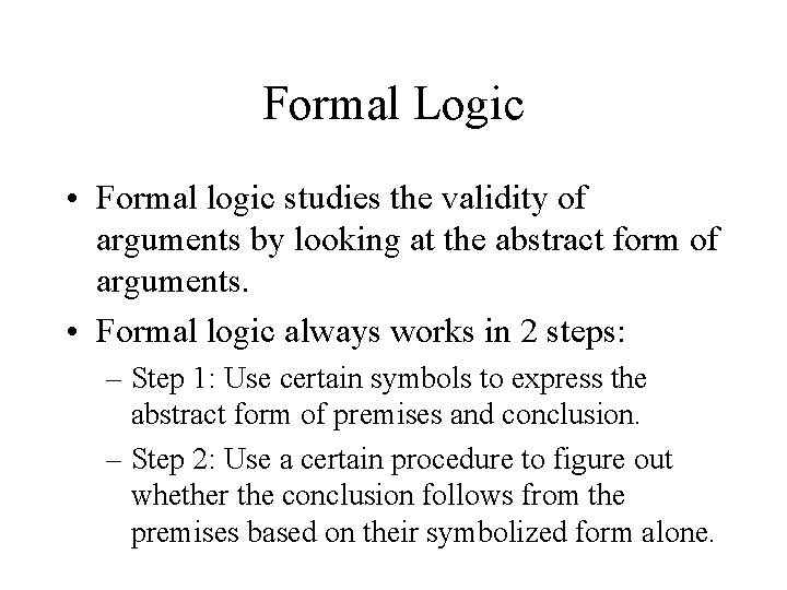 Formal Logic • Formal logic studies the validity of arguments by looking at the