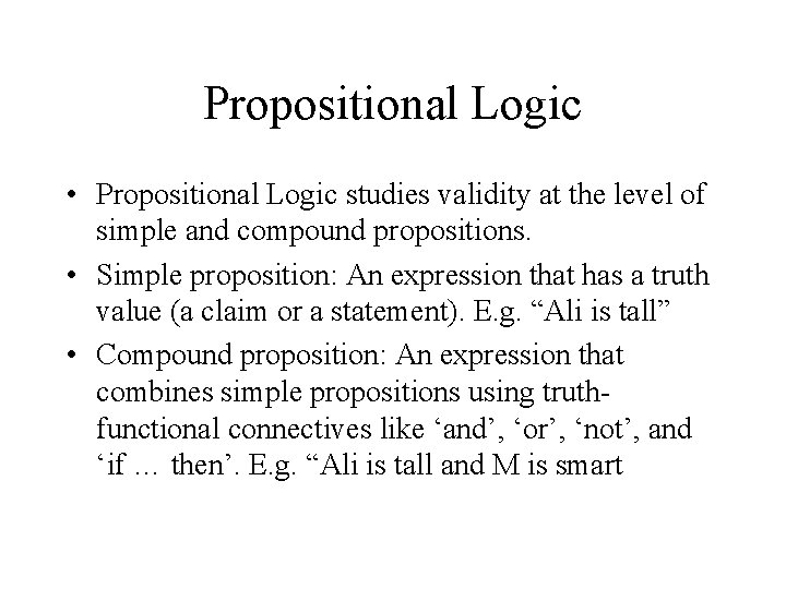 Propositional Logic • Propositional Logic studies validity at the level of simple and compound