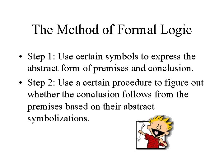 The Method of Formal Logic • Step 1: Use certain symbols to express the