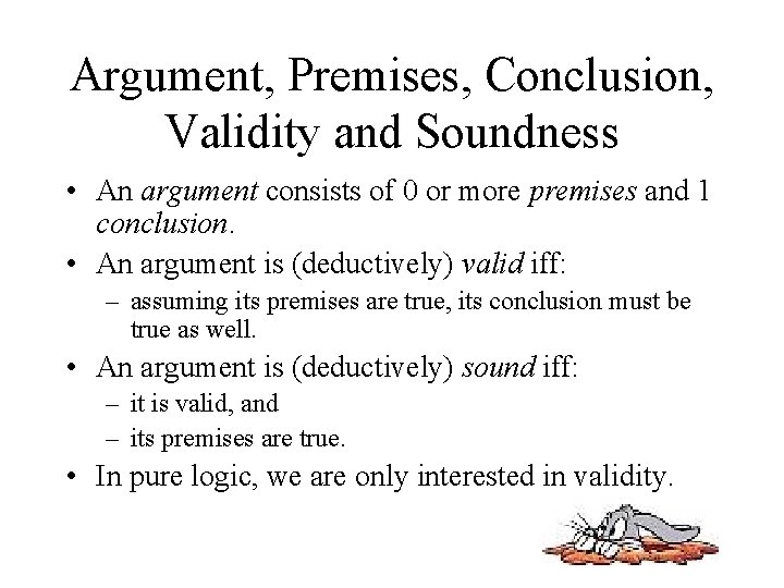 Argument, Premises, Conclusion, Validity and Soundness • An argument consists of 0 or more