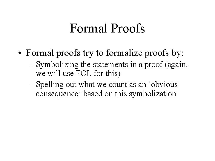 Formal Proofs • Formal proofs try to formalize proofs by: – Symbolizing the statements