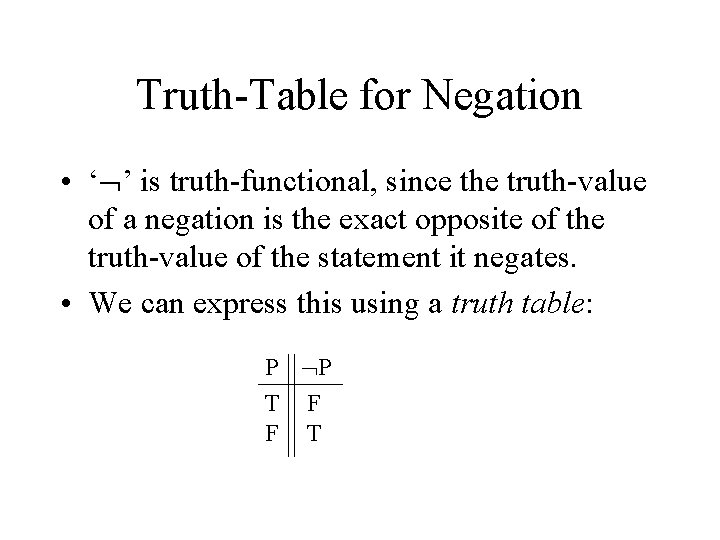 Truth-Table for Negation • ‘ ’ is truth-functional, since the truth-value of a negation