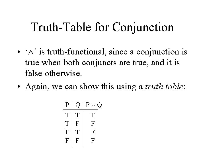 Truth-Table for Conjunction • ‘ ’ is truth-functional, since a conjunction is true when
