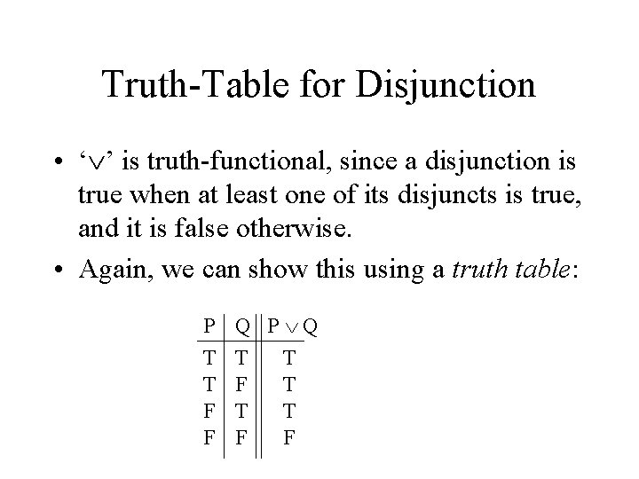 Truth-Table for Disjunction • ‘ ’ is truth-functional, since a disjunction is true when