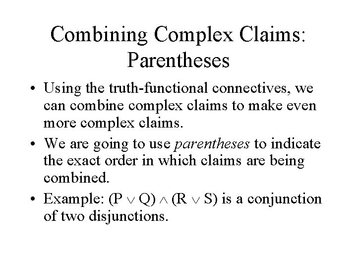 Combining Complex Claims: Parentheses • Using the truth-functional connectives, we can combine complex claims