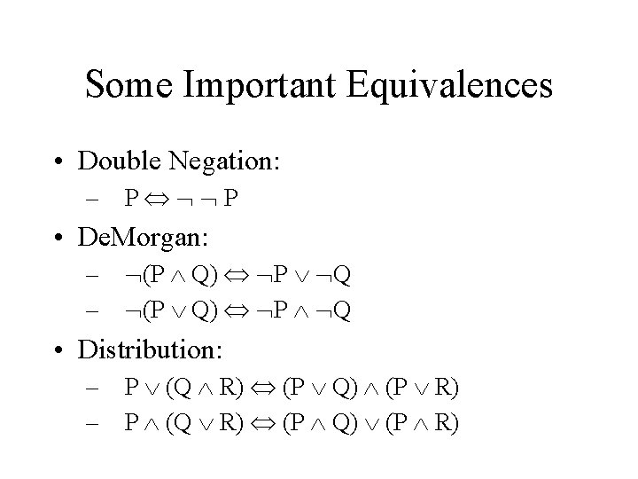 Some Important Equivalences • Double Negation: – P P • De. Morgan: – –