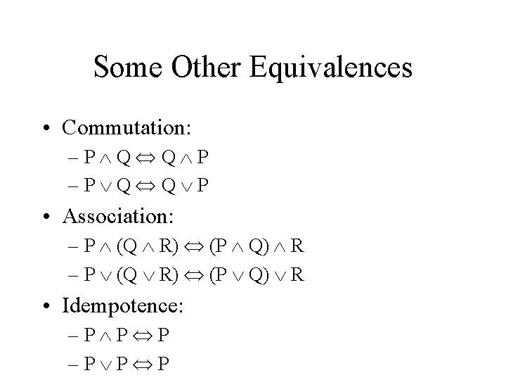 Some Other Equivalences • Commutation: –P Q Q P • Association: – P (Q