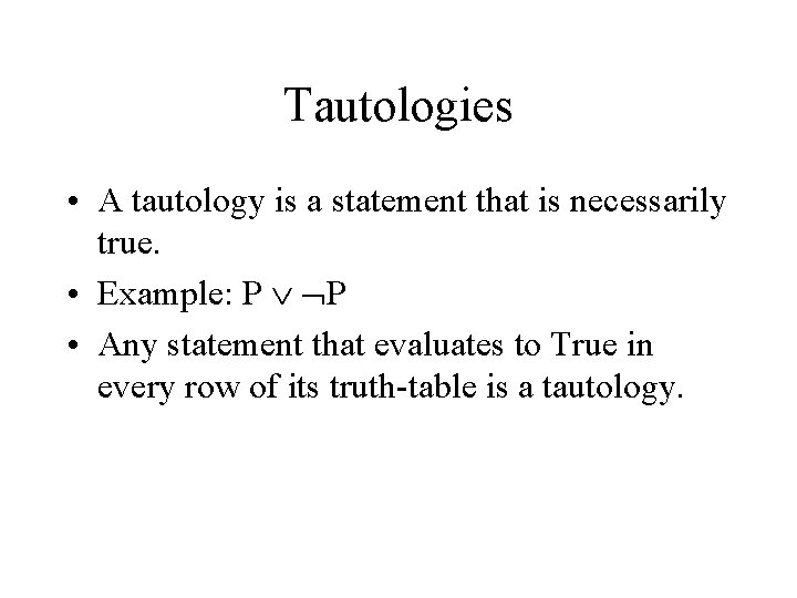 Tautologies • A tautology is a statement that is necessarily true. • Example: P