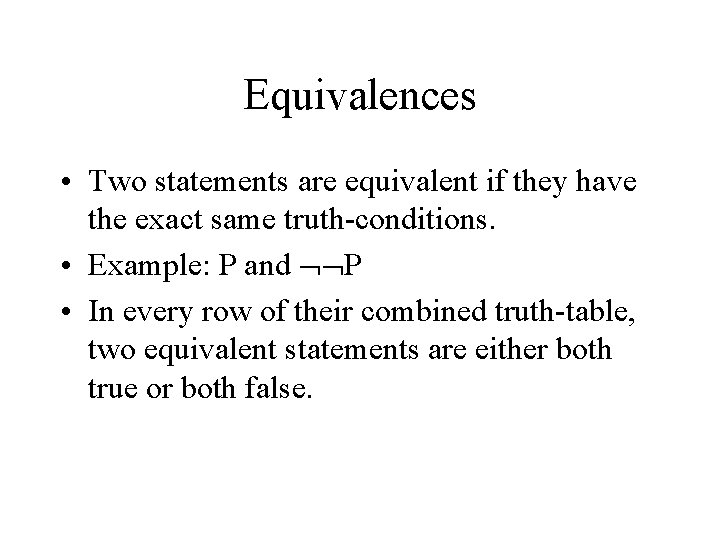 Equivalences • Two statements are equivalent if they have the exact same truth-conditions. •