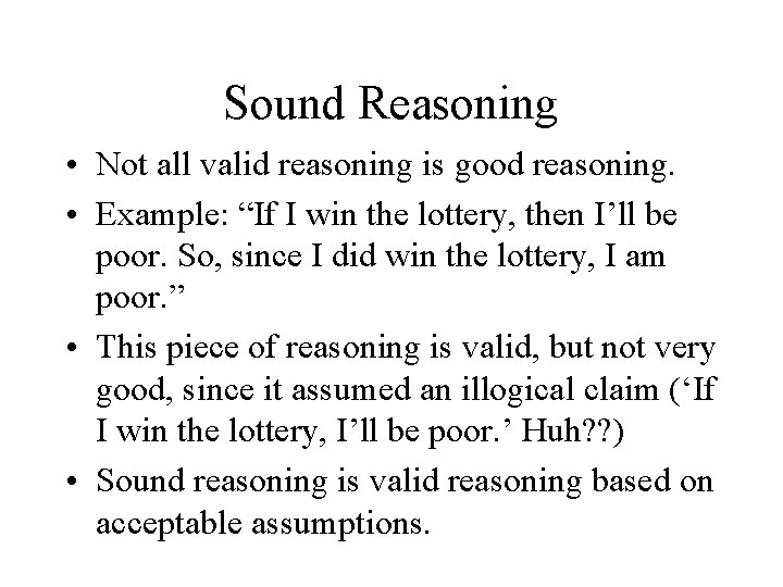 Sound Reasoning • Not all valid reasoning is good reasoning. • Example: “If I