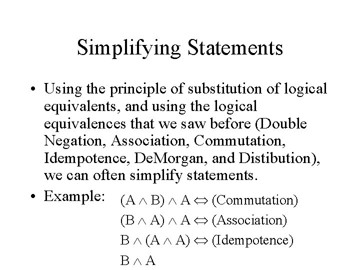 Simplifying Statements • Using the principle of substitution of logical equivalents, and using the