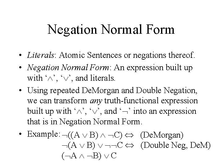 Negation Normal Form • Literals: Atomic Sentences or negations thereof. • Negation Normal Form: