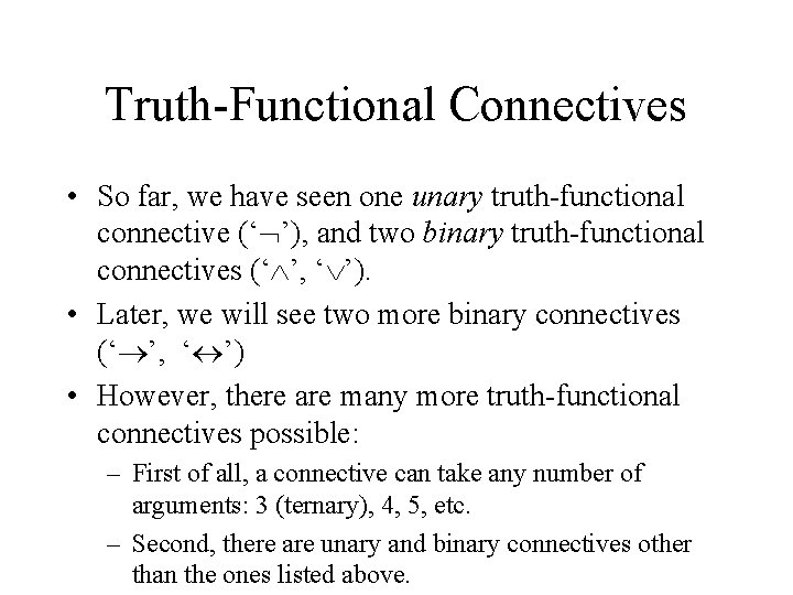Truth-Functional Connectives • So far, we have seen one unary truth-functional connective (‘ ’),