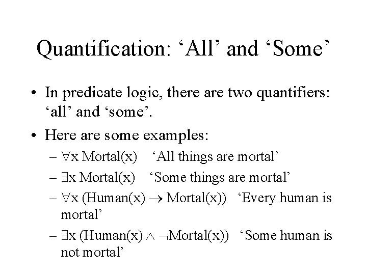 Quantification: ‘All’ and ‘Some’ • In predicate logic, there are two quantifiers: ‘all’ and
