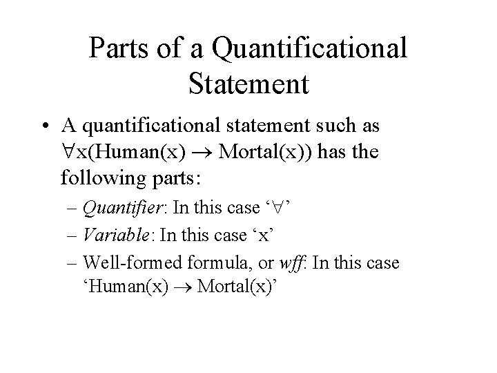 Parts of a Quantificational Statement • A quantificational statement such as x(Human(x) Mortal(x)) has