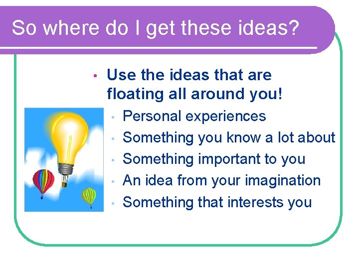 So where do I get these ideas? • Use the ideas that are floating