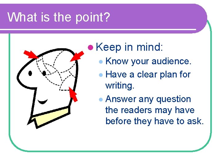 What is the point? l Keep in mind: Know your audience. l Have a