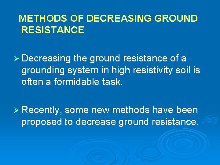 METHODS OF DECREASING GROUND RESISTANCE Ø Decreasing the ground resistance of a grounding system