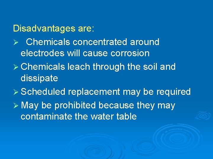 Disadvantages are: Ø Chemicals concentrated around electrodes will cause corrosion Ø Chemicals leach through