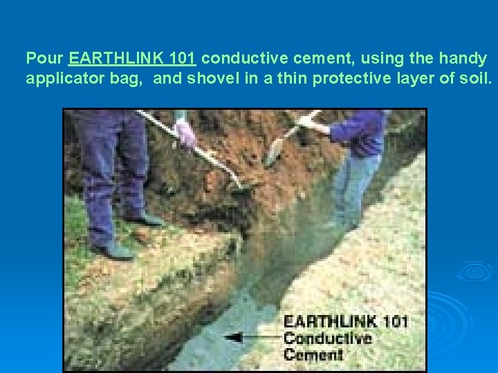 Pour EARTHLINK 101 conductive cement, using the handy applicator bag, and shovel in a