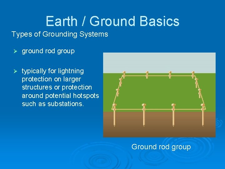 Earth / Ground Basics Types of Grounding Systems Ø ground rod group Ø typically
