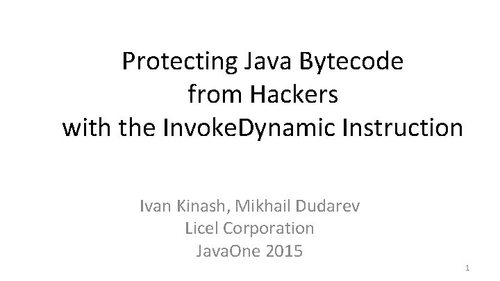 Protecting Java Bytecode from Hackers with the Invoke. Dynamic Instruction Ivan Kinash, Mikhail Dudarev