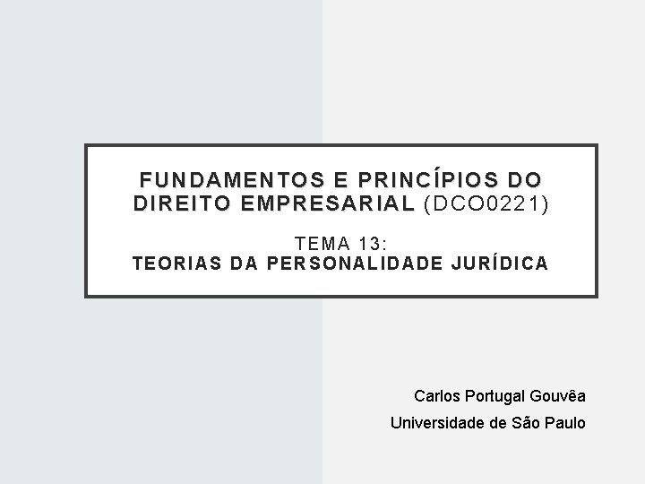 FUNDAMENTOS E PRINCÍPIOS DO DIREITO EMPRESARIAL (DCO 0221) TEMA 13: TEORI AS DA PERSONALIDADE FUNDAMENTOS E PRINCÍPIOS DO DIREITO EMPRESARIAL (DCO 0221) TEMA 13: TEORI AS DA PERSONALIDADE